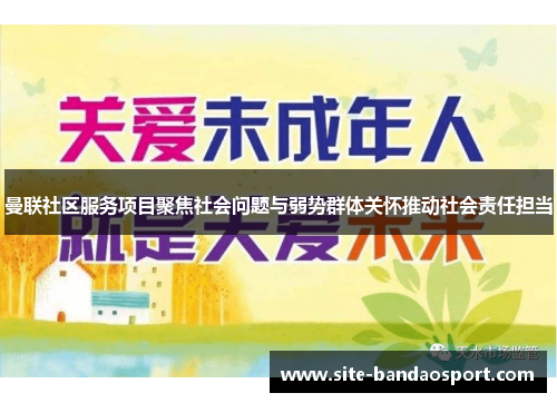 曼联社区服务项目聚焦社会问题与弱势群体关怀推动社会责任担当