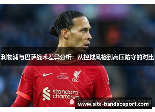 利物浦与巴萨战术差异分析：从控球风格到高压防守的对比