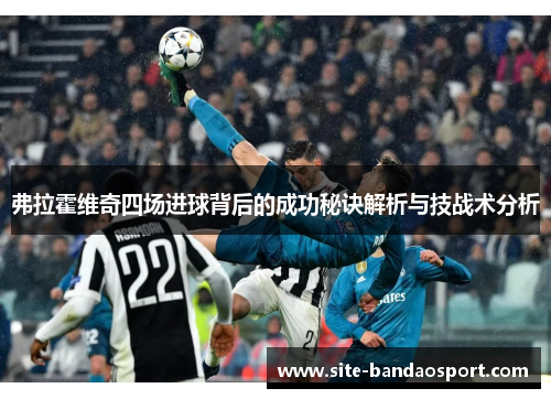 弗拉霍维奇四场进球背后的成功秘诀解析与技战术分析