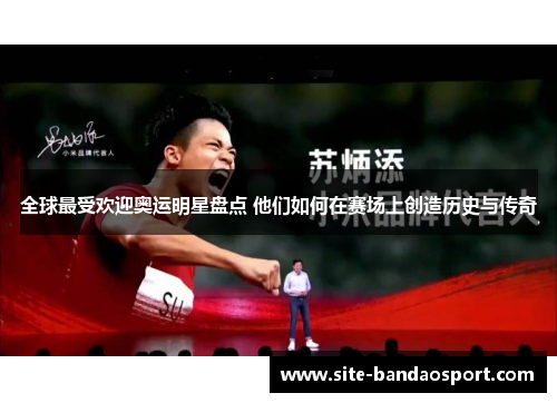 全球最受欢迎奥运明星盘点 他们如何在赛场上创造历史与传奇