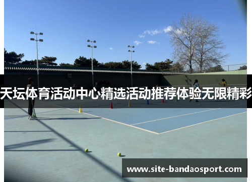 天坛体育活动中心精选活动推荐体验无限精彩