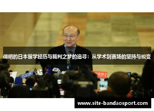傅明的日本留学经历与裁判之梦的追寻：从学术到赛场的坚持与蜕变