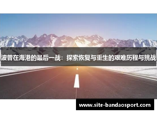 波普在海港的最后一战：探索恢复与重生的艰难历程与挑战