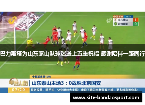 巴力斯塔为山东泰山队球迷送上五重祝福 感谢陪伴一路同行