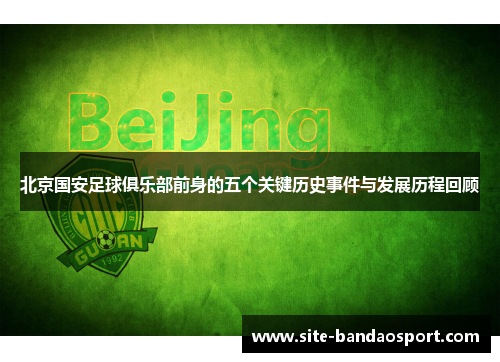 北京国安足球俱乐部前身的五个关键历史事件与发展历程回顾 北京国安足球俱乐部前身的五个关键历史事件与发展历程回顾