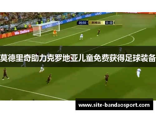 莫德里奇助力克罗地亚儿童免费获得足球装备