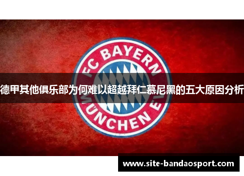 德甲其他俱乐部为何难以超越拜仁慕尼黑的五大原因分析