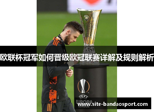 欧联杯冠军如何晋级欧冠联赛详解及规则解析 欧联杯冠军如何晋级欧冠联赛详解及规则解析