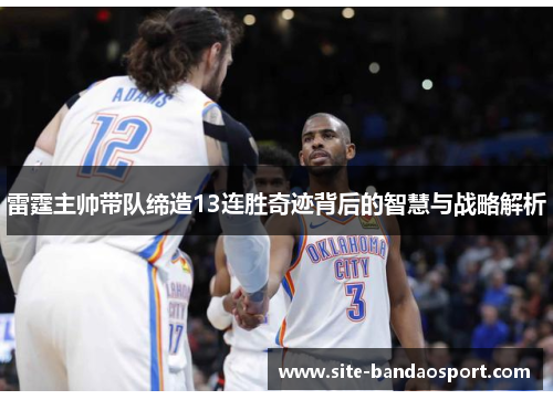 雷霆主帅带队缔造13连胜奇迹背后的智慧与战略解析 雷霆主帅带队缔造13连胜奇迹背后的智慧与战略解析